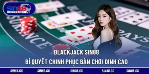 Blackjack SIN88 | Bí Quyết Chinh Phục Bàn Chơi Đỉnh Cao