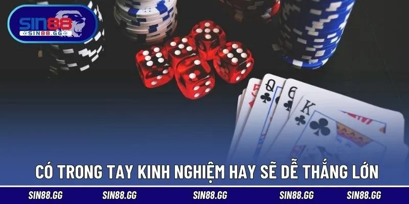 Có trong tay kinh nghiệm hay sẽ dễ thắng lớn 