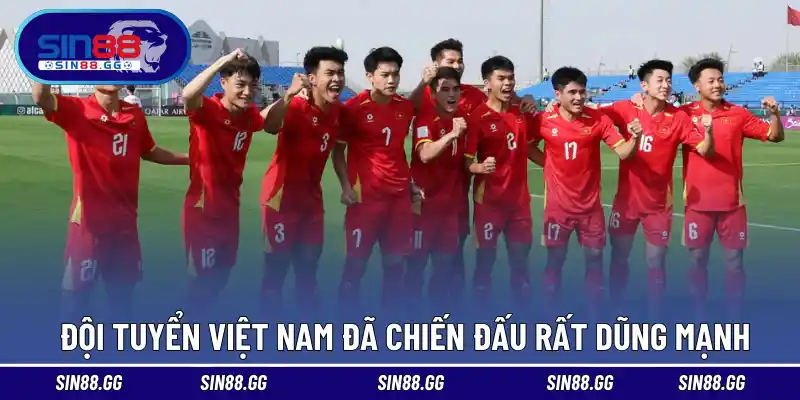 Đội tuyển Việt Nam đã chiến đấu rất dũng mạnh