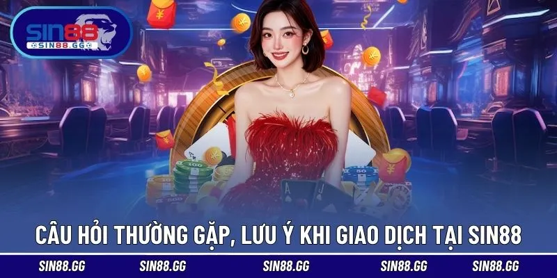 FAQ các câu hỏi hay về giao dịch trên SIN88