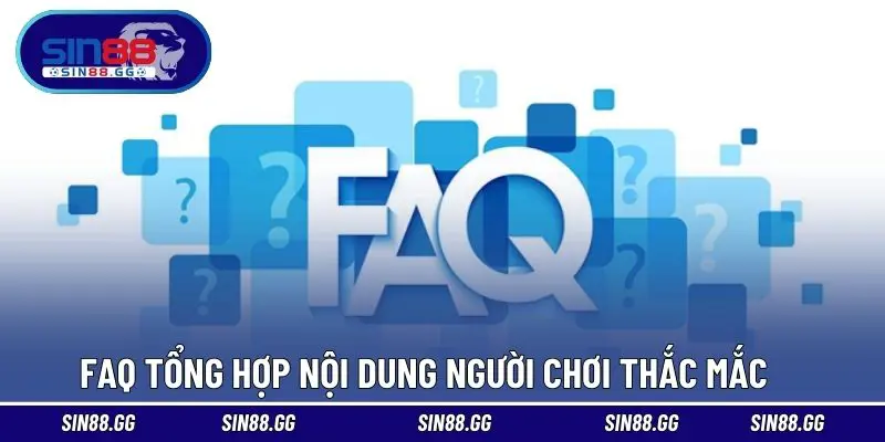 FAQ tổng hợp nội dung người chơi thắc mắc
