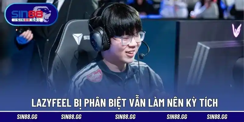 Lazyfeel bị phân biệt vẫn làm nên kỳ tích 