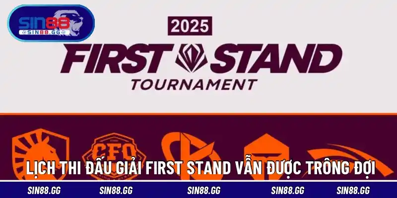 Lịch thi đấu giải First Stand vẫn được trông đợi