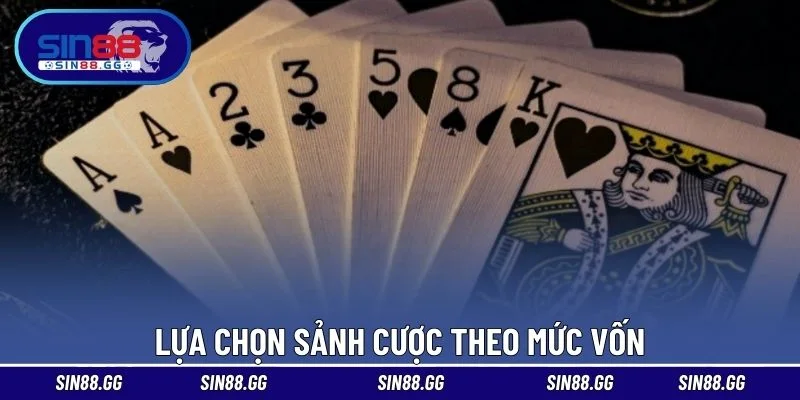 Lựa chọn sảnh cược theo mức vốn