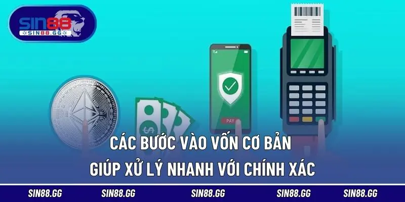 Các bước vào vốn cơ bản giúp xử lý nhanh với chính xác