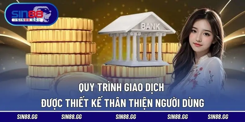Quy trình giao dịch được thiết kế thân thiện người dùng