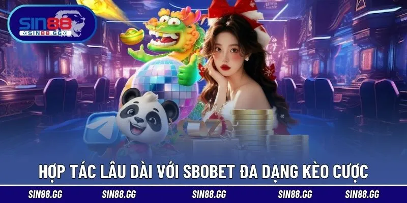 Hợp tác lâu dài với SBOBET đa dạng kèo cược