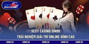 Sexy Casino SIN88 | Trải Nghiệm Giải Trí Online Đỉnh Cao