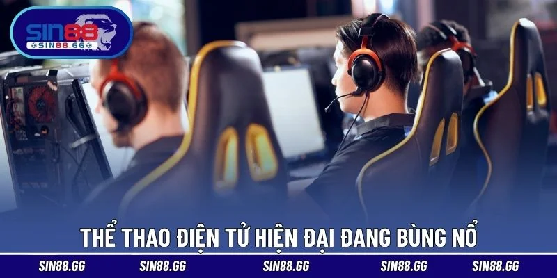 Thể thao điện tử hiện đại đang bùng nổ