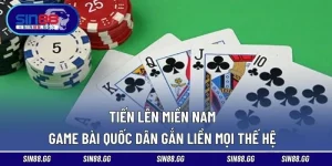 Tiến Lên Miền Nam – Game Bài Quốc Dân Gắn Liền Mọi Thế Hệ