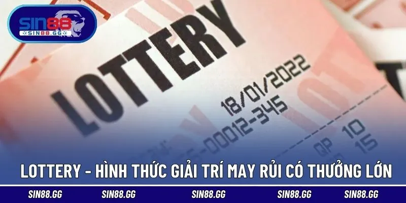 Lottery - Hình thức giải trí may rủi có thưởng lớn 