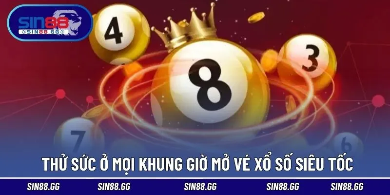 Thử sức ở mọi khung giờ mở vé xổ số siêu tốc